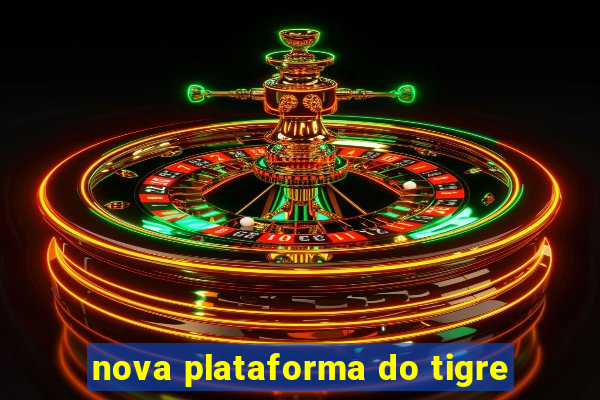 nova plataforma do tigre